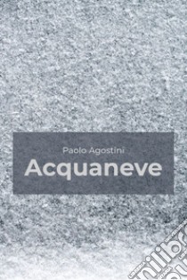 Acquaneve libro di Agostini Paolo