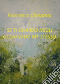 Se ti guardo negli occhi vedo me stesso libro di Campana Francesco