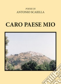 Caro paese mio libro di Scaiella Antonio