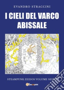 I cieli del varco abissale. Steampunk zeidos. Vol. 6 libro di Straccini Evandro