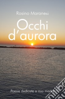 Occhi d'aurora libro di Maranesi Rosino