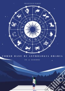 Corso base di astrologia oraria in 12 lezioni libro di Parisi Francesco