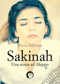 Sakinah. Una storia ad Aleppo libro di Anfosso Piera