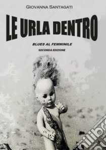 Le urla dentro. Blues al femminile libro di Santangati Giovanna