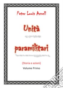 Unità paramilitari. Vol. 1: Storia e azioni libro di Arnell Peter Louis