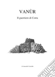 Vanùr. Il guerriero di Corra libro di Catzeddu Antonello