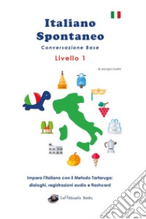 Italiano spontaneo. Livello 1. Conversazione base. Impara l'italiano con il Metodo Tartaruga: dialoghi, registrazioni audio e flashcard libro di Gorini Jacopo