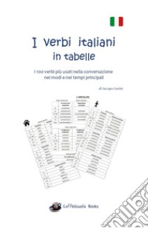 I verbi italiani in tabelle. I 100 verbi più usati nella conversazione nei modi e nei tempi principali. Ediz. a caratteri grandi libro di Gorini Jacopo