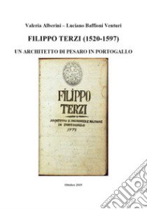 Filippo Terzi (1520-1597). Un architetto di Pesaro in Portogallo libro di Alberini Valeria; Baffioni Venturi Luciano