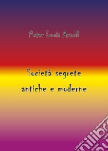 Società segrete antiche e moderne libro di Arnell Peter Louis