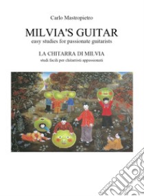 Milvia's guitar. Easy studies for passionate guitarists-La chitarra di Milvia. Studi facili per chitarristi appassionati libro di Mastropietro Carlo Vincenzo