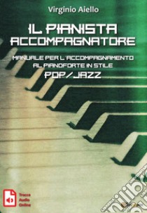 Il pianista accompagnatore. Manuale per l'accompagnamento al pianoforte in stile pop/jazz libro di Aiello Virginio