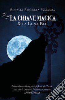 La chiave magica & la luna blu libro di Matanza Rosalia Rossella