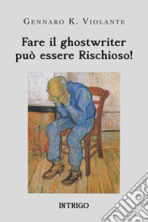 Fare il ghostwriter può essere rischioso! libro di Violante Gennaro K.