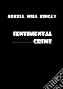 Sentimental crime libro di Kingly Arkell Will