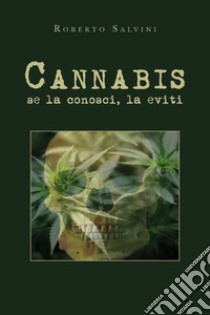 Cannabis: se la conosci, la eviti libro di Salvini Roberto