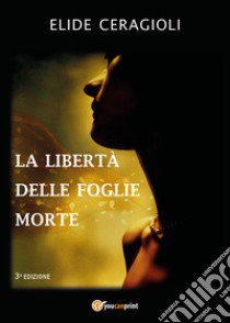 La libertà delle foglie morte libro di Ceragioli Elide