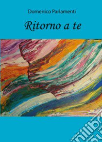 Ritorno a te libro di Parlamenti Domenico