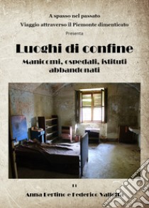 Luoghi di confine. Manicomi, ospedali, istituti abbandonati libro di Bertino Anna; Valletta Federico