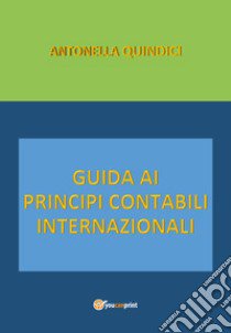 Guida ai principi contabili internazionali libro di Quindici Antonella