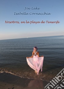 Nosotros, en la playa de Tenerife libro di Cornacchia Isabella; Lake Joe