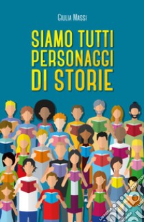 Siamo tutti personaggi di storie libro di Massi Giulia