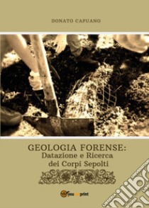 Geologia forense: datazione e ricerca dei corpi sepolti libro di Capuano Donato