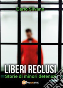 Liberi reclusi. Storie di minori detenuti libro di Silvano Carlo