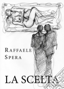 La scelta libro di Spera Raffaele