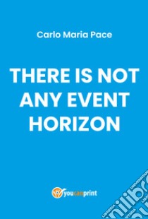 There is not any event horizon libro di Pace Carlo Maria