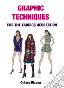 Graphic techniques for the fabrics recreation. Ediz. italiana e inglese libro di Dicasa Chiara