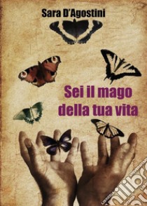 Sei il mago della tua vita libro di D'Agostini Sara