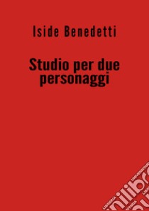 Studio per due personaggi libro di Benedetti Iside