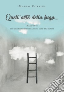 Quell'arte della fuga... libro di Corsini Mauro