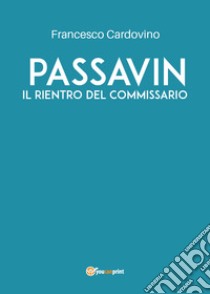 Passavin. Il rientro del commissario libro di Cardovino Francesco