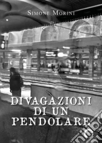 Divagazioni di un pendolare libro di Morini Simone