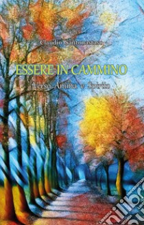 Esssere in cammino. Verso anima e spirito libro di Santonastaso Claudio