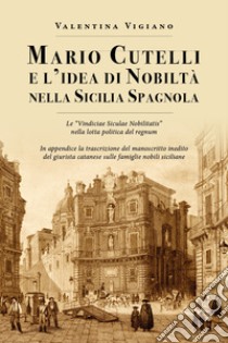 Mario Cutelli e l'idea di nobiltà nella Sicilia spagnola libro di Vigiano Valentina