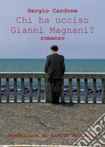 Chi ha ucciso Gianni Magnani? libro di Cardone Sergio