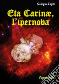 Eta Carinae, l'ipernova. Appendici libro di Zoppi Giorgio