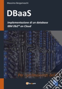 Implementazione di un database. IBM Db2® on Cloud libro di Bergamaschi Massimo