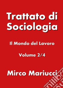 Trattato di sociologia. Vol. 2: Il mondo del lavoro libro di Mariucci Mirco