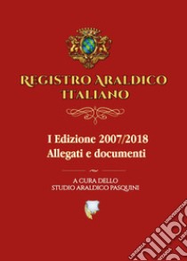 Registro araldico italiano. I Edizione 2007-2018. Vol. 2: Allegati e documenti libro di Pasquini Sebastiano