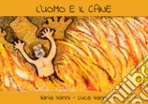 L'uomo e il cane libro di Vanni Ilaria; Vanni Luca