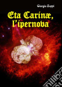 Eta Carinae, l'ipernova libro di Zoppi Giorgio