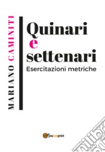 Quinari e settenari. Esercitazioni metriche libro di Caminiti Mariano Carmelo