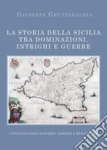 La storia della Sicilia tra dominazioni, intrighi e guerre libro di Gruttadauria Giuseppe