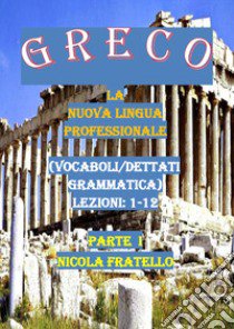 Greco. La nuova lingua professionale. Vol. 1: Lezioni 1-12 libro di Fratello Nicola