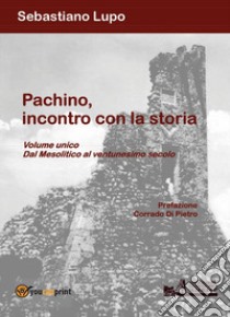 Pachino, incontro con la storia. Dal Mesolitico al ventunesimo secolo libro di Lupo Sebastiano