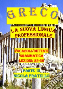 Greco. La nuova lingua professionale. Vol. 3: Lezioni 25-36 libro di Fratello Nicola